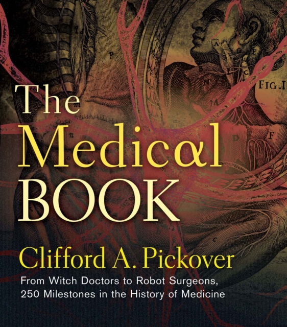 The Medical Book : From Witch Doctors to Robot Surgeons, 250 Milestones in the History of Medicine, EPUB eBook
