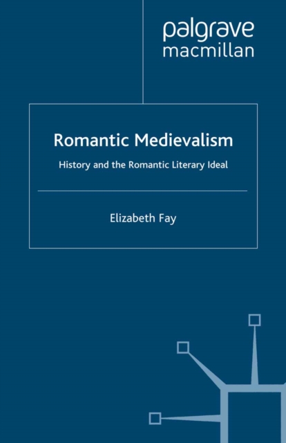 Romantic Medievalism : History and the Romantic Literary Ideal, PDF eBook