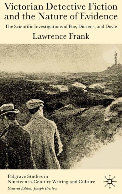 Victorian Detective Fiction and the Nature of Evidence : The Scientific Investigations of Poe, Dickens, and Doyle, PDF eBook