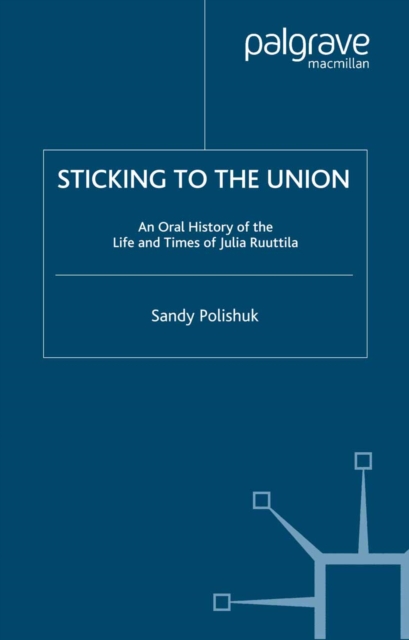 Sticking to the Union : An Oral History of the Life and Times of Julia Ruuttila, PDF eBook