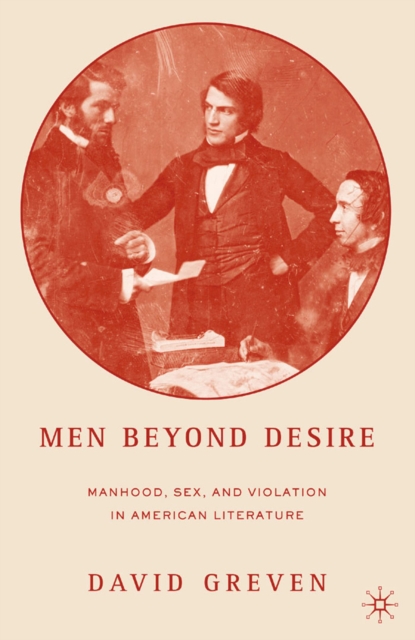 Men Beyond Desire : Manhood, Sex, and Violation in American Literature, PDF eBook