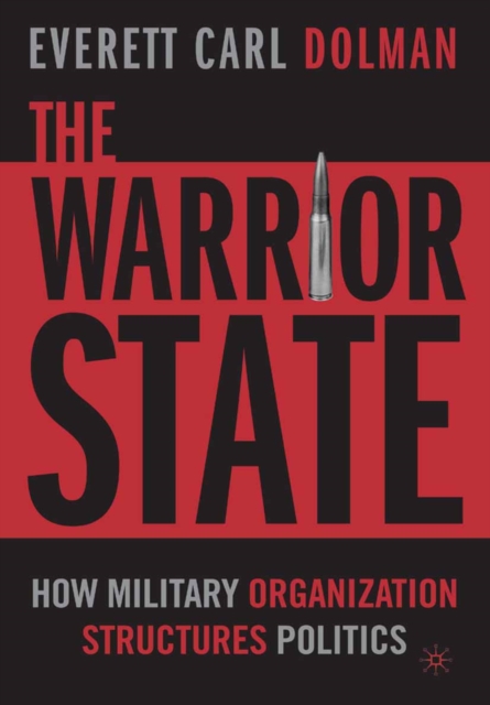 The Warrior State : How Military Organization Structures Politics, PDF eBook