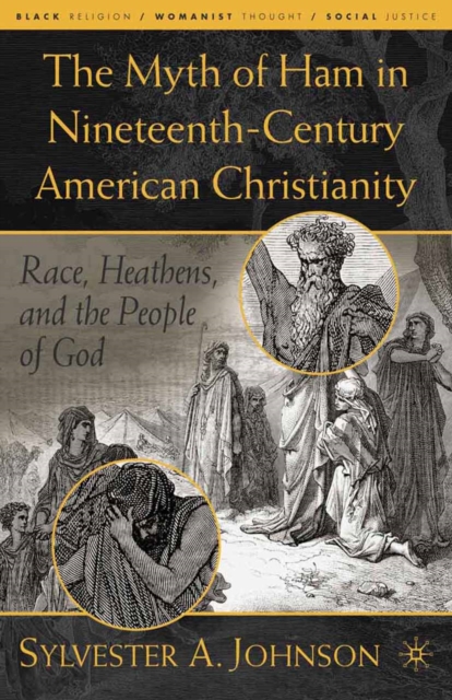 The Myth of Ham in Nineteenth-Century American Christianity : Race, Heathens, and the People of God, PDF eBook