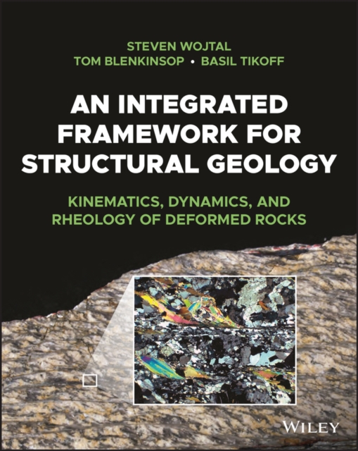 An Integrated Framework for Structural Geology : Kinematics, Dynamics, and Rheology of Deformed Rocks, Paperback / softback Book