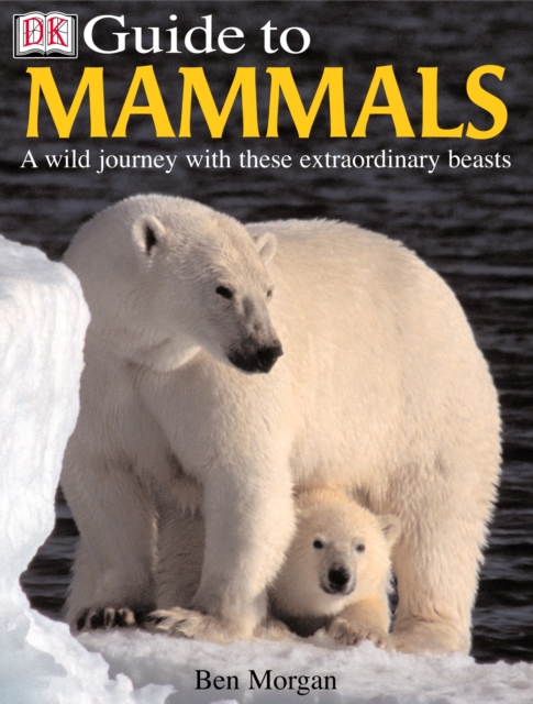 DK Guide to Mammals : A wild journey with these extraordinary beasts, PDF eBook