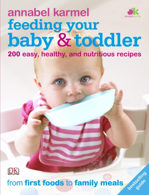 Feeding Your Baby and Toddler : 200 Easy, Healthy, and Nutritious Recipes, Paperback / softback Book