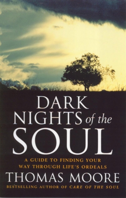 Dark Nights Of The Soul : A guide to finding your way through life's ordeals, EPUB eBook