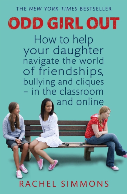 Odd Girl Out : How to help your daughter navigate the world of friendships, bullying and cliques - in the classroom and online, EPUB eBook