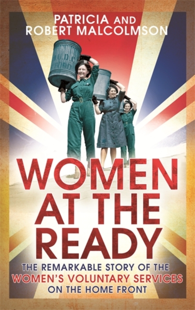 Women at the Ready : The Remarkable Story of the Women's Voluntary Services on the Home Front, EPUB eBook