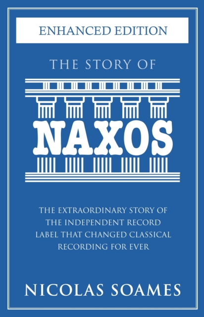 The Story Of Naxos : The extraordinary story of the independent record label that changed classical recording for ever, EPUB eBook