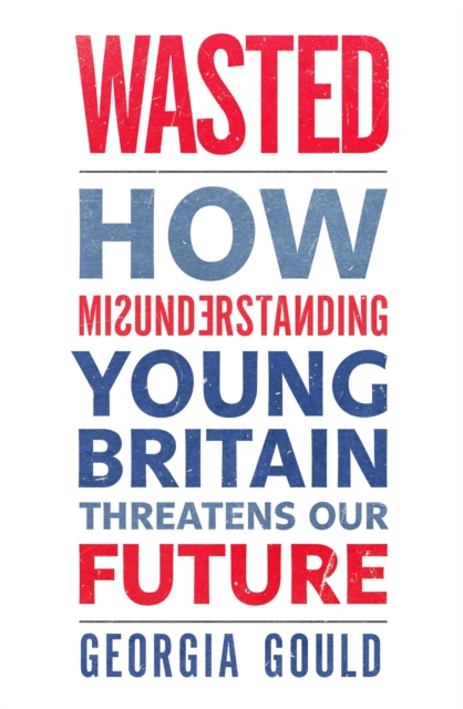 Wasted : How Misunderstanding Young Britain Threatens Our Future, EPUB eBook