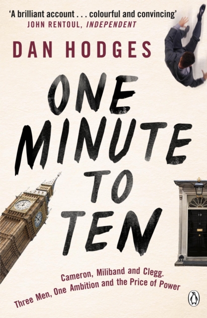 One Minute To Ten : Cameron, Miliband and Clegg. Three Men, One Ambition and the Price of Power, EPUB eBook