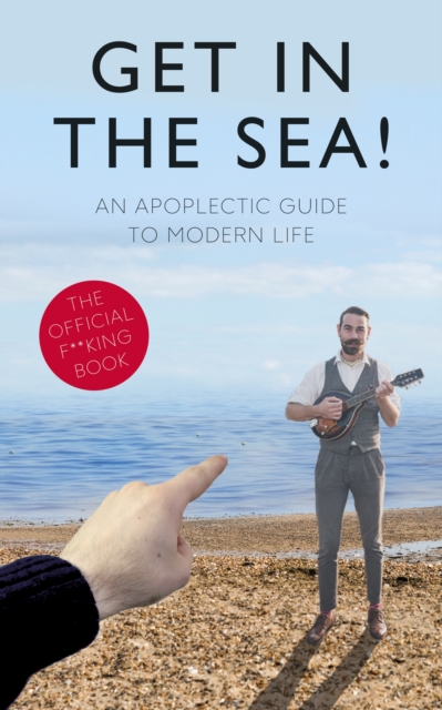 Get in the Sea! : An Apoplectic Guide to Modern Life, EPUB eBook