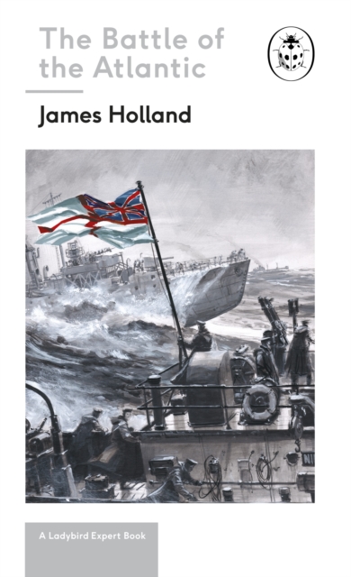 Battle of the Atlantic: Book 3 of the Ladybird Expert History of the Second World War, EPUB eBook