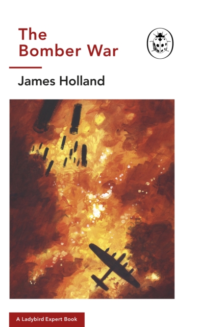 The Bomber War: A Ladybird Expert Book : Book 7 of the Ladybird Expert History of the Second World War, EPUB eBook