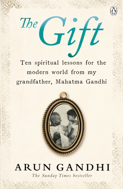 The Gift : Ten spiritual lessons for the modern world from my Grandfather, Mahatma Gandhi, Paperback / softback Book