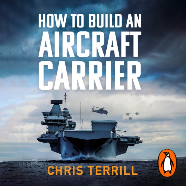 How to Build an Aircraft Carrier : The incredible story behind HMS Queen Elizabeth, the 60,000 ton star of BBC2’s THE WARSHIP, eAudiobook MP3 eaudioBook