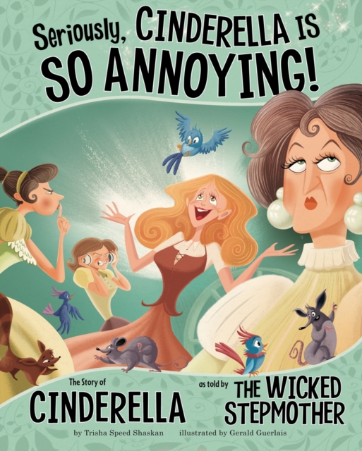 Seriously, Cinderella Is SO Annoying! : The Story of Cinderella as Told by the Wicked Stepmother, Paperback / softback Book