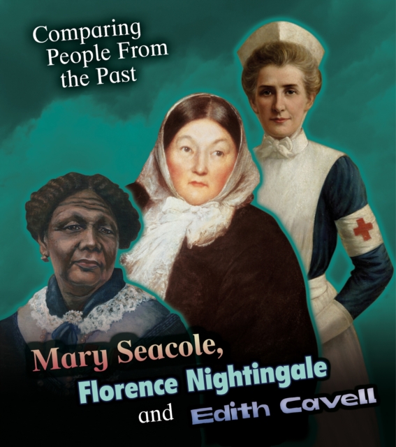 Mary Seacole, Florence Nightingale and Edith Cavell, PDF eBook