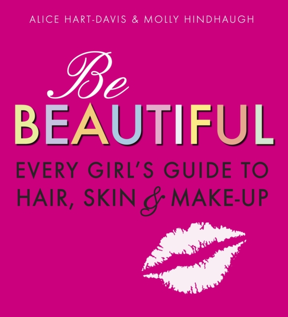 Be Beautiful: Every Girl's Guide to Hair, Skin and Make-up, Paperback / softback Book