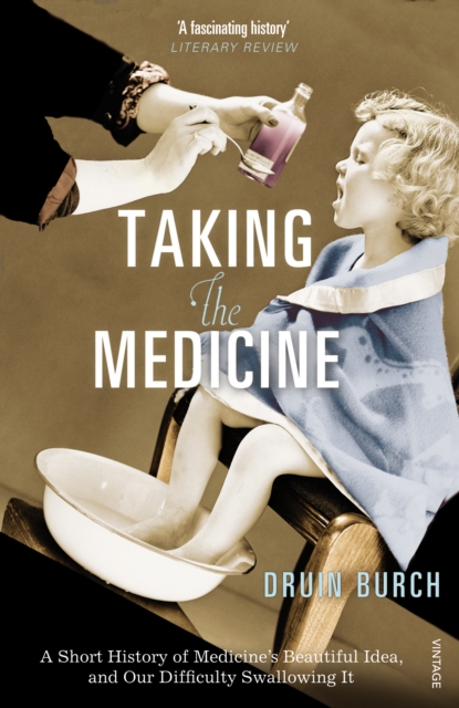 Taking the Medicine : A Short History of Medicine s Beautiful Idea, and our Difficulty Swallowing It, EPUB eBook