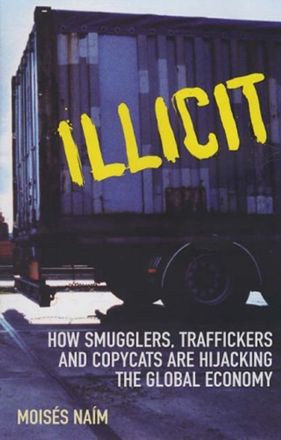Illicit : How Smugglers, Traffickers and Copycats are Hijacking the Global Economy, EPUB eBook