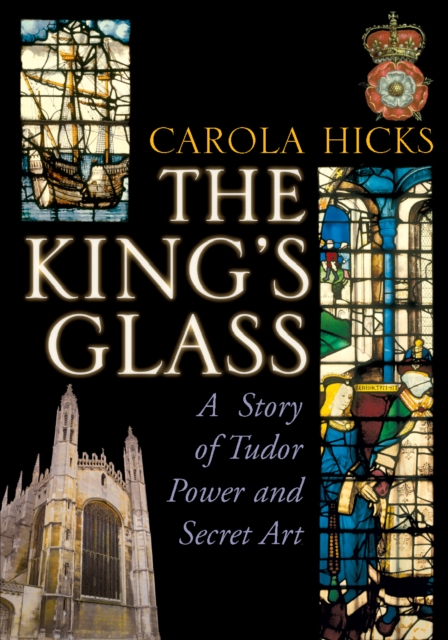 The King's Glass : A Story of Tudor Power and Secret Art, EPUB eBook