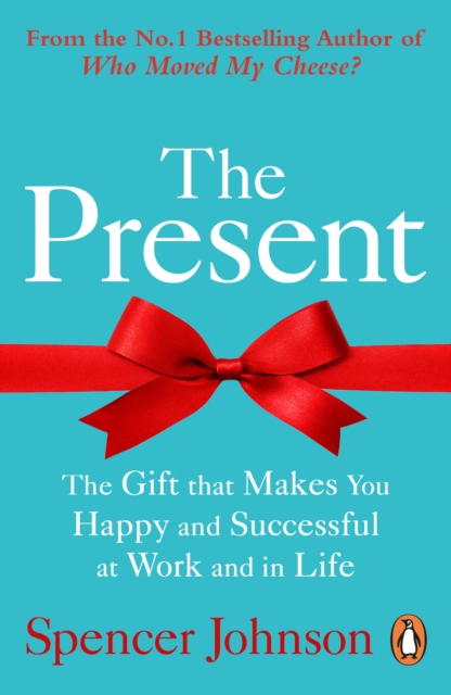 The Present : The Gift That Makes You Happy And Successful At Work And In Life, EPUB eBook