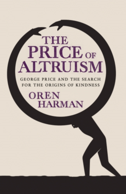 The Price Of Altruism : George Price and the Search for the Origins of Kindness, EPUB eBook