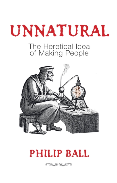 Unnatural : The Heretical Idea of Making People, EPUB eBook