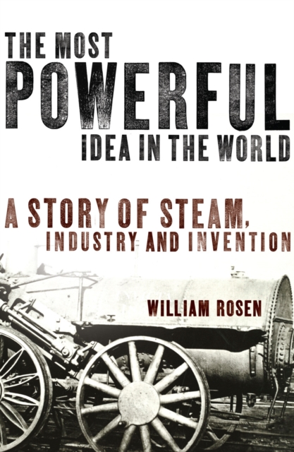 The Most Powerful Idea in the World : A Story of Steam, Industry and Invention, EPUB eBook