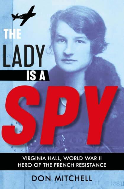 The Lady is a Spy: Virginia Hall, World War II's Most Dangerous Secret Agent, Paperback / softback Book