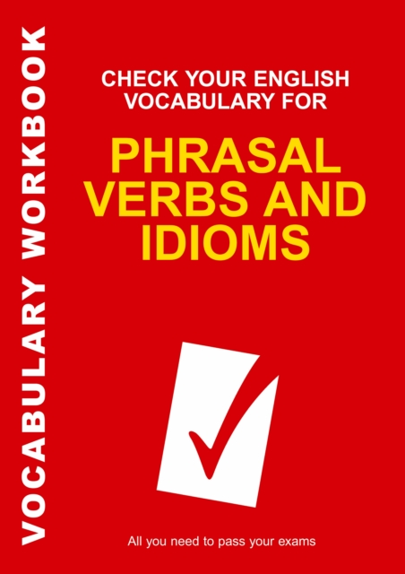 Check Your English Vocabulary for Phrasal Verbs and Idioms : All You Need to Pass Your Exams., PDF eBook