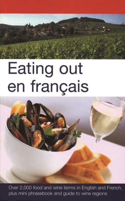 Eating out en francais : More Than 2,000 Food and Wine Terms in English and French Plus Mini-Phrasebook and Guide to Wine Reg, PDF eBook