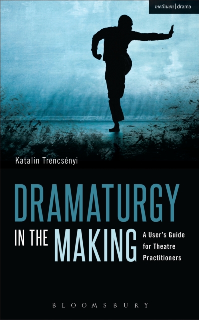 Dramaturgy in the Making : A User's Guide for Theatre Practitioners, PDF eBook