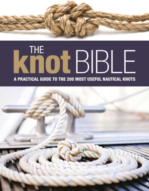 The Knot Bible : The Complete Guide to Knots and Their Uses, PDF eBook