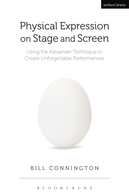 Physical Expression on Stage and Screen : Using the Alexander Technique to Create Unforgettable Performances, EPUB eBook