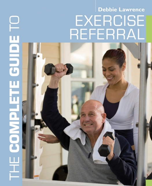 The Complete Guide to Exercise Referral : Working with Clients Referred to Exercise, PDF eBook