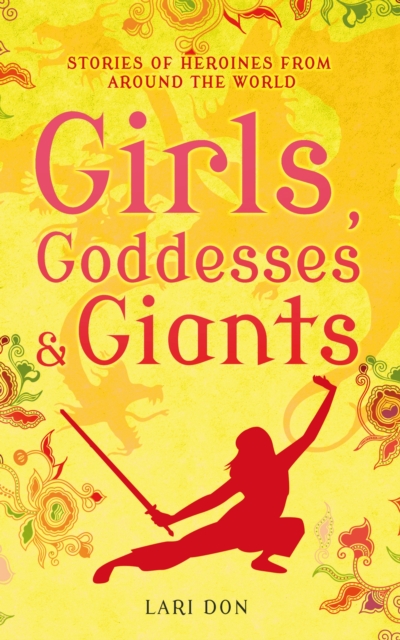 Girls, Goddesses and Giants : Tales of Heroines from Around the World, PDF eBook