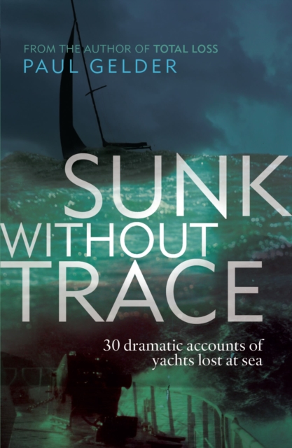 Sunk Without Trace : 30 dramatic accounts of yachts lost at sea, EPUB eBook
