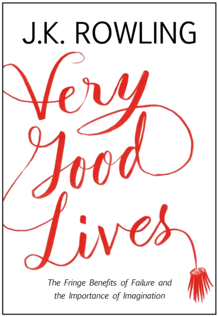Very Good Lives : The Fringe Benefits of Failure and the Importance of Imagination, Hardback Book