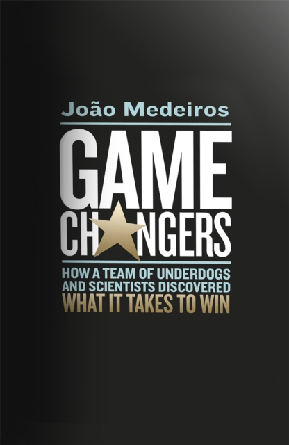 Game Changers : How a Team of Underdogs and Scientists Discovered What it Takes to Win, Hardback Book