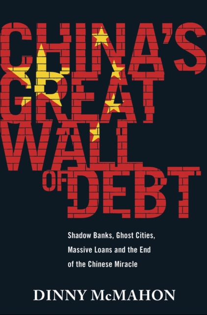 China's Great Wall of Debt : Shadow Banks, Ghost Cities, Massive Loans and the End of the Chinese Miracle, EPUB eBook