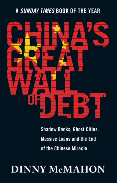 China's Great Wall of Debt : Shadow Banks, Ghost Cities, Massive Loans and the End of the Chinese Miracle, Paperback / softback Book