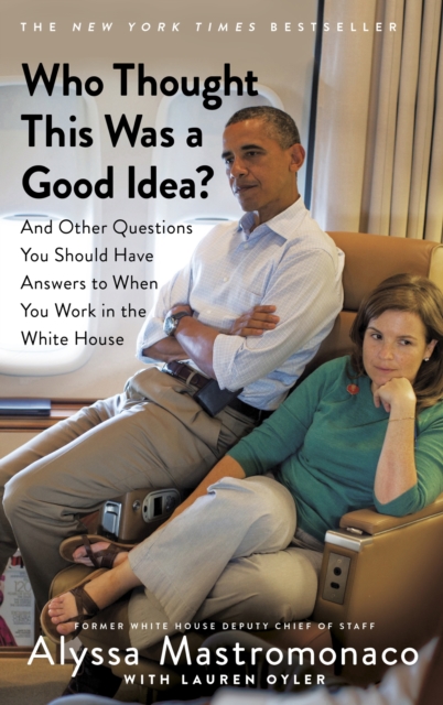 Who Thought This Was a Good Idea? : And Other Questions You Should Have Answers to When You Work in the White House, EPUB eBook