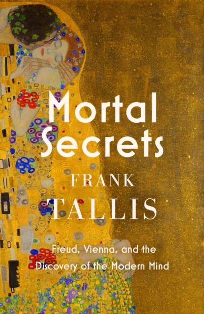 Mortal Secrets : Freud, Vienna and the Discovery of the Modern Mind, Hardback Book