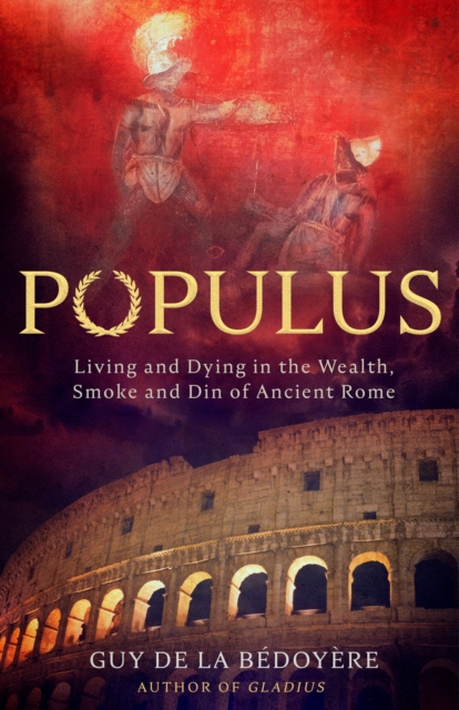 Populus : Living and Dying in the Wealth, Smoke and Din of Ancient Rome, Hardback Book