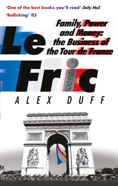 Le Fric : Family, Power and Money: The Business of the Tour de France, EPUB eBook