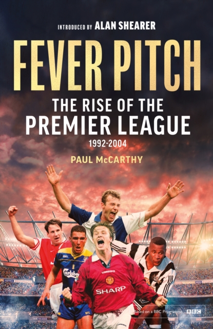 Fever Pitch : The Rise of the Premier League 1992-2004, EPUB eBook