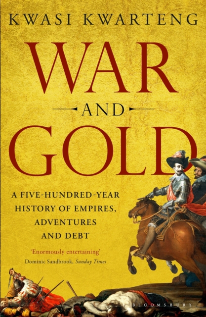 War and Gold : A Five-Hundred-Year History of Empires, Adventures and Debt, Paperback / softback Book